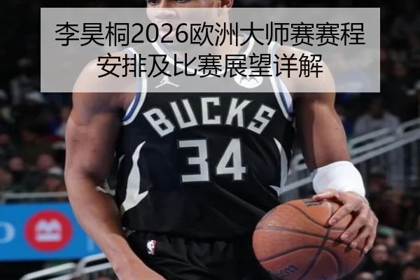 李昊桐2026欧洲大师赛赛程安排及比赛展望详解